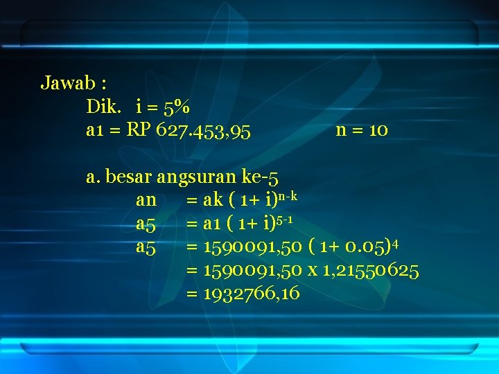  Jawab : Dik. i = 5% a 1 = RP 627. 453, 95