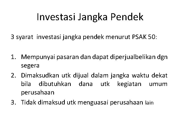 Investasi Jangka Pendek 3 syarat investasi jangka pendek menurut PSAK 50: 1. Mempunyai pasaran