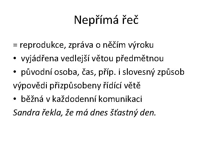 Nepřímá řeč = reprodukce, zpráva o něčím výroku • vyjádřena vedlejší větou předmětnou •