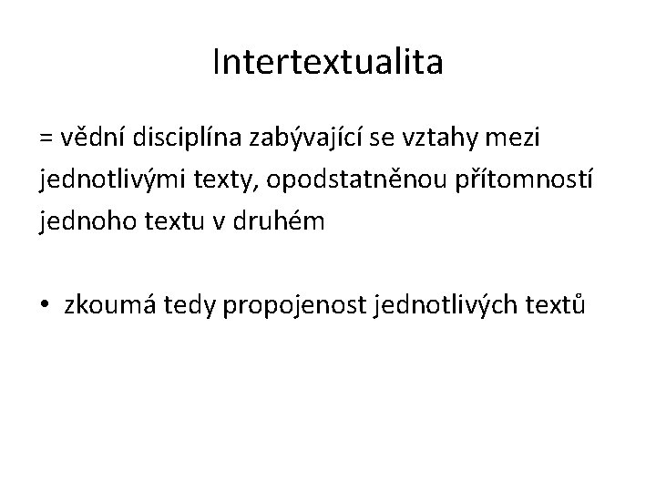 Intertextualita = vědní disciplína zabývající se vztahy mezi jednotlivými texty, opodstatněnou přítomností jednoho textu