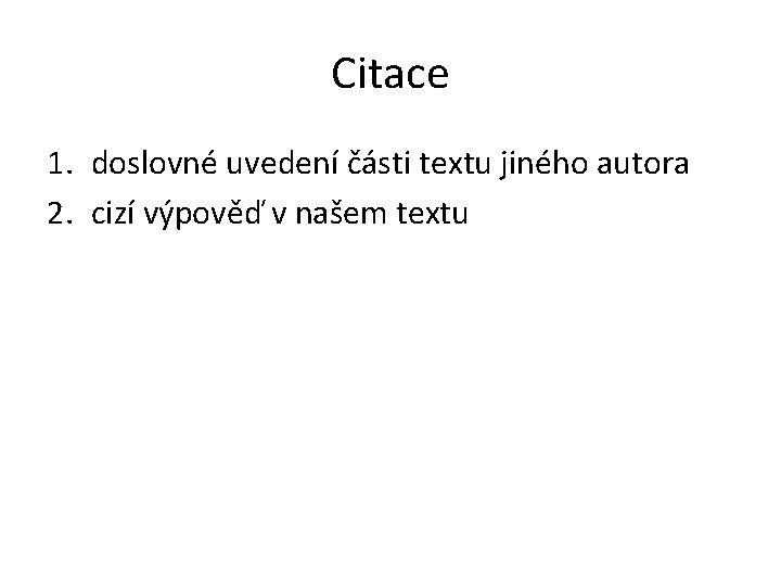 Citace 1. doslovné uvedení části textu jiného autora 2. cizí výpověď v našem textu