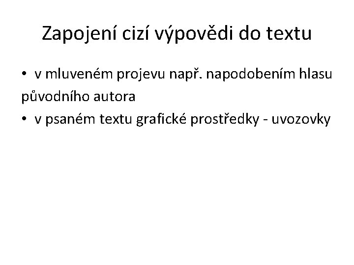 Zapojení cizí výpovědi do textu • v mluveném projevu např. napodobením hlasu původního autora