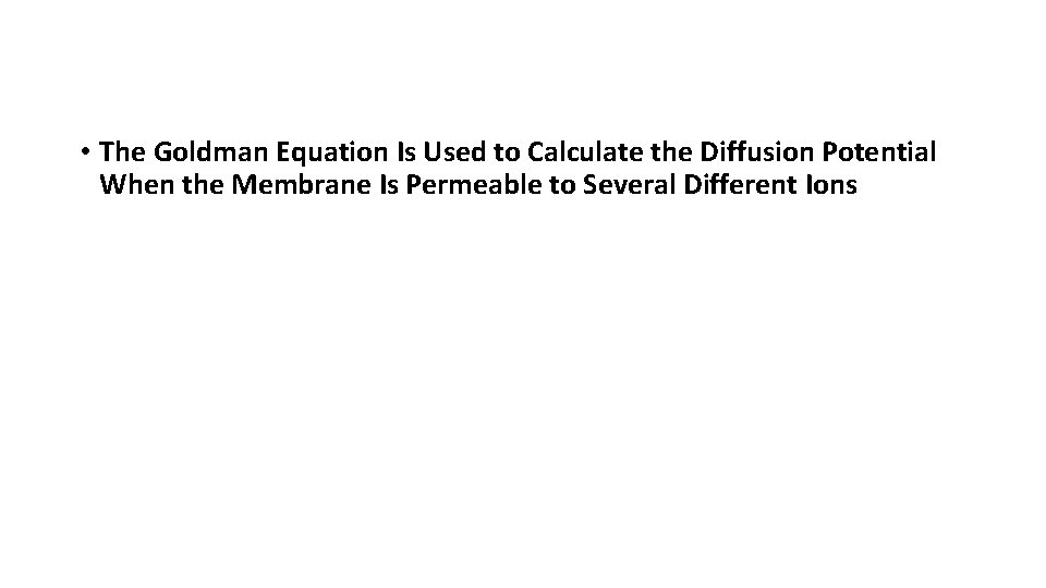  • The Goldman Equation Is Used to Calculate the Diffusion Potential When the