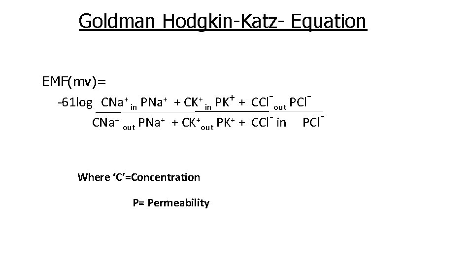 Goldman Hodgkin-Katz- Equation EMF(mv)= -61 log CNa+ in PNa+ + CK+ in PK+ +