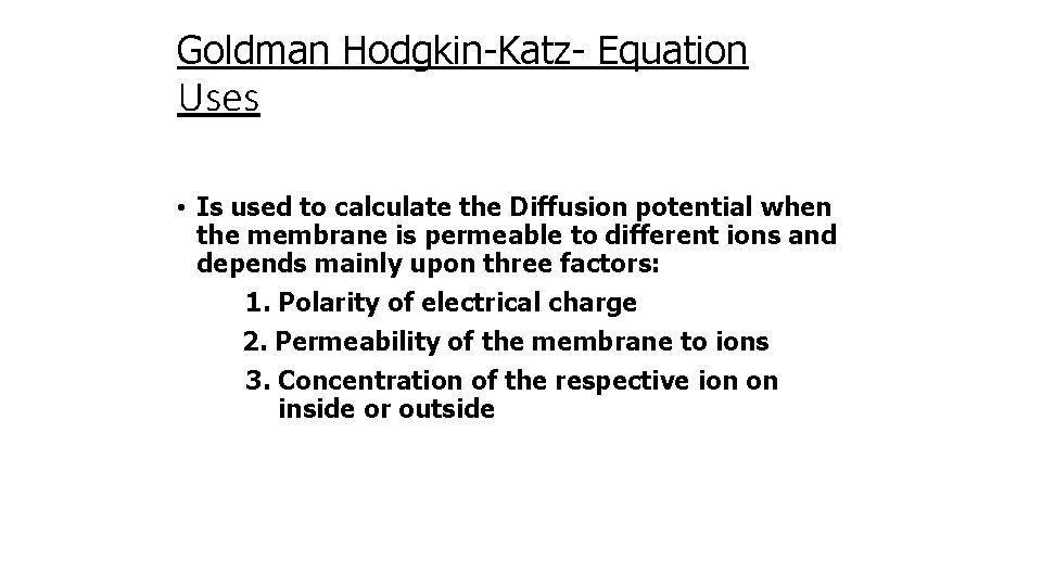 Goldman Hodgkin-Katz- Equation Uses • Is used to calculate the Diffusion potential when the