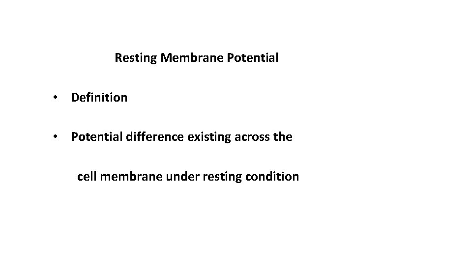 Resting Membrane Potential • Definition • Potential difference existing across the cell membrane under