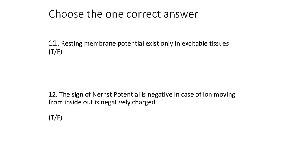 Choose the one correct answer 11. Resting membrane potential exist only in excitable tissues.