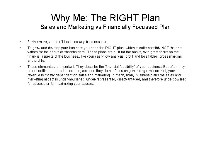 Why Me: The RIGHT Plan Sales and Marketing vs Financially Focussed Plan • Furthermore,