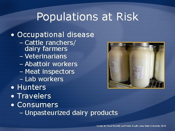 Populations at Risk • Occupational disease – Cattle ranchers/ dairy farmers – Veterinarians –