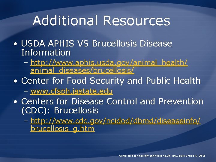 Additional Resources • USDA APHIS VS Brucellosis Disease Information – http: //www. aphis. usda.