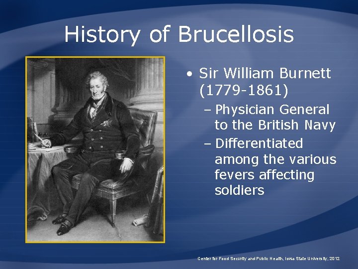 History of Brucellosis • Sir William Burnett (1779 -1861) – Physician General to the