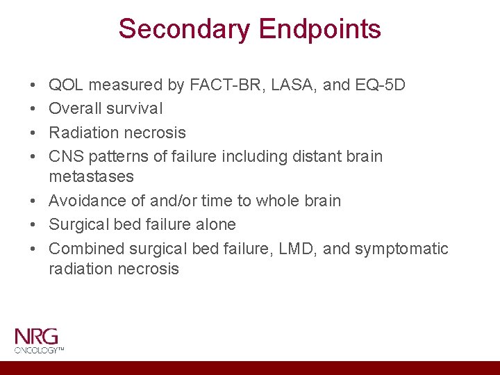 Secondary Endpoints • • QOL measured by FACT-BR, LASA, and EQ-5 D Overall survival