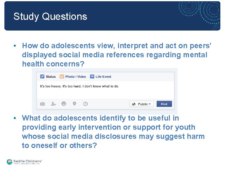 Study Questions • How do adolescents view, interpret and act on peers’ displayed social