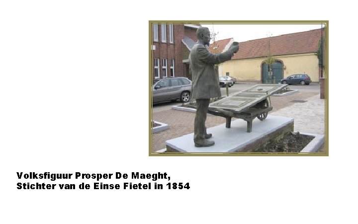 Volksfiguur Prosper De Maeght, Stichter van de Einse Fietel in 1854 