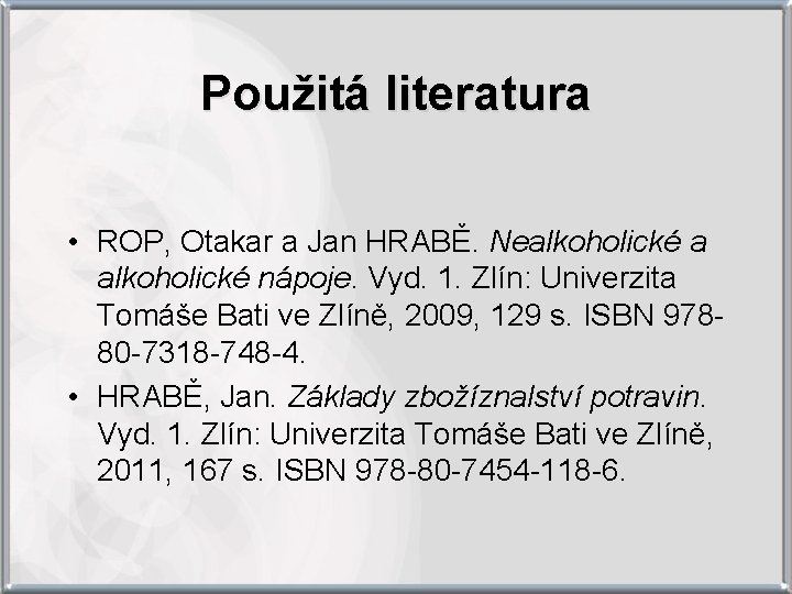 Použitá literatura • ROP, Otakar a Jan HRABĚ. Nealkoholické a alkoholické nápoje. Vyd. 1.