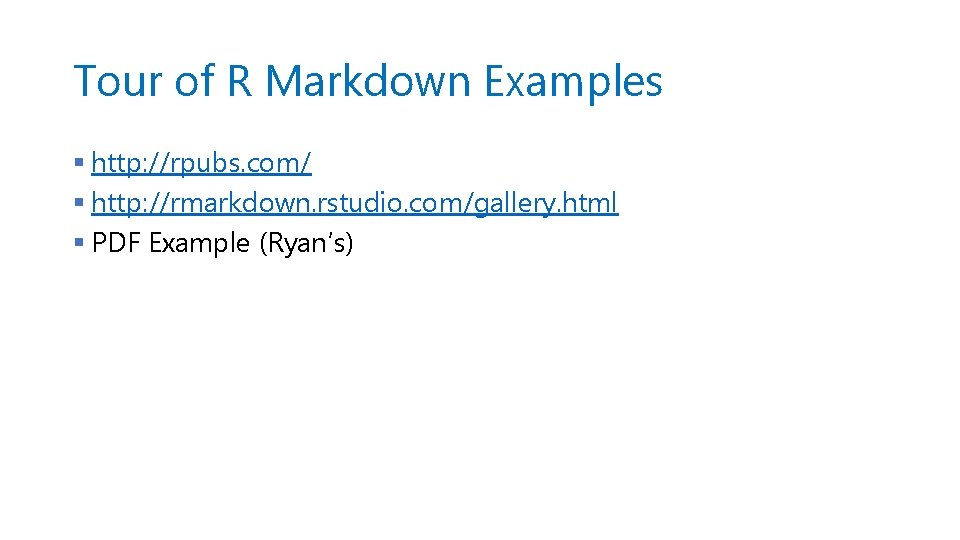 Tour of R Markdown Examples § http: //rpubs. com/ § http: //rmarkdown. rstudio. com/gallery.