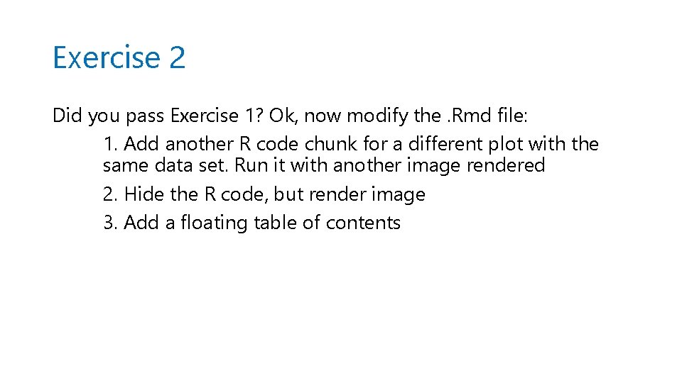 Exercise 2 Did you pass Exercise 1? Ok, now modify the. Rmd file: 1.