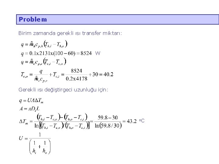 Problem Birim zamanda gerekli ısı transfer miktarı: W Gerekli ısı değiştirgeci uzunluğu için: o.