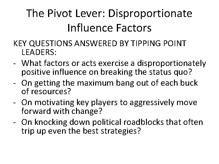 The Pivot Lever: Disproportionate Influence Factors KEY QUESTIONS ANSWERED BY TIPPING POINT LEADERS: -