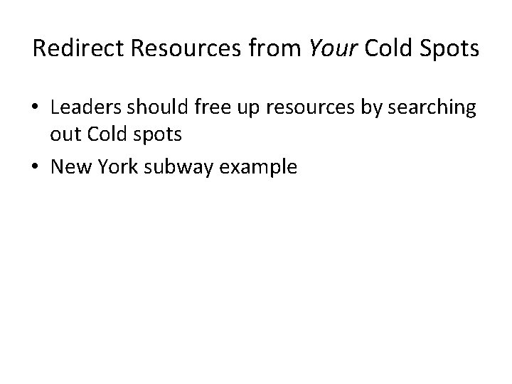 Redirect Resources from Your Cold Spots • Leaders should free up resources by searching