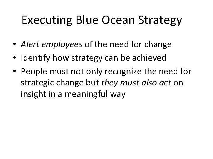 Executing Blue Ocean Strategy • Alert employees of the need for change • Identify