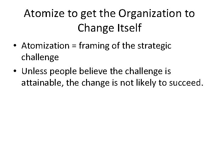 Atomize to get the Organization to Change Itself • Atomization = framing of the