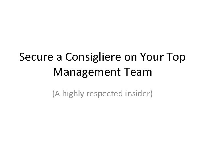 Secure a Consigliere on Your Top Management Team (A highly respected insider) 