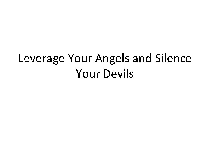 Leverage Your Angels and Silence Your Devils 