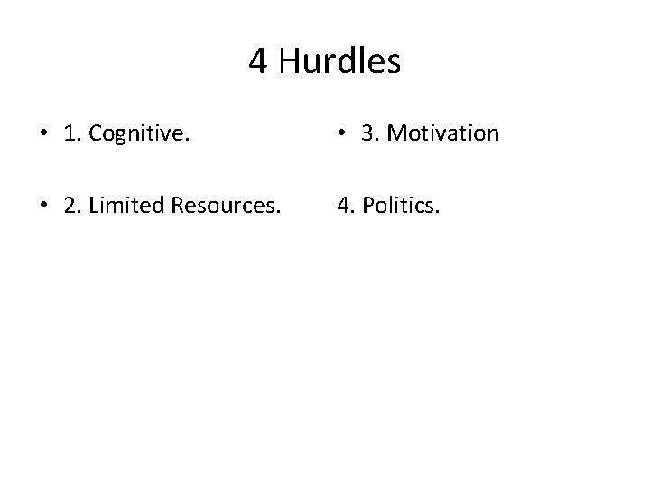 4 Hurdles • 1. Cognitive. • 3. Motivation • 2. Limited Resources. 4. Politics.