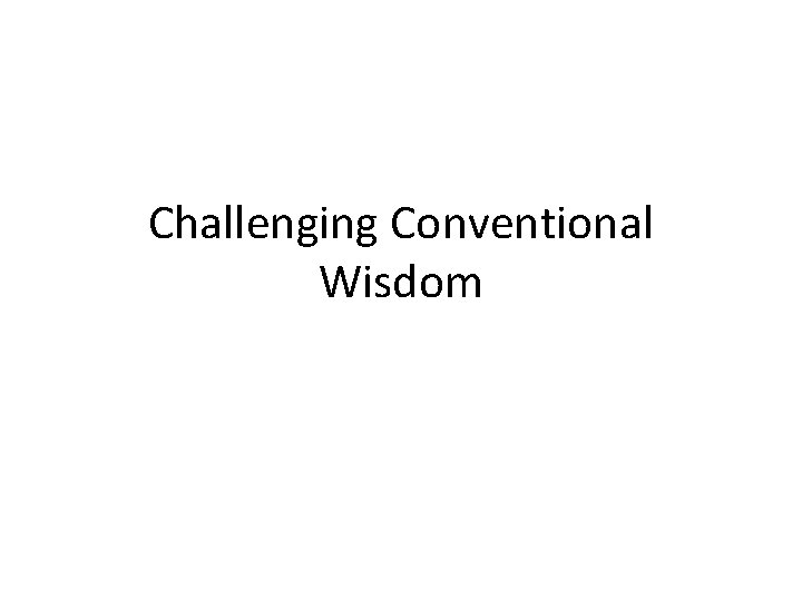 Challenging Conventional Wisdom 