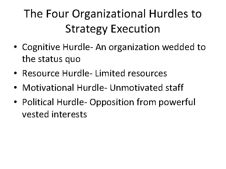 The Four Organizational Hurdles to Strategy Execution • Cognitive Hurdle- An organization wedded to