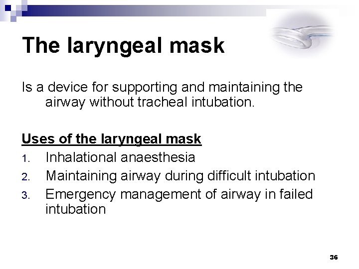 The laryngeal mask Is a device for supporting and maintaining the airway without tracheal