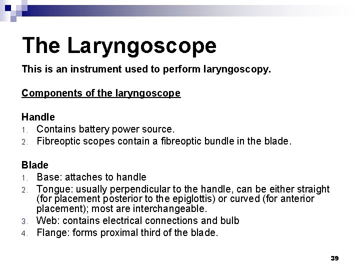 The Laryngoscope This is an instrument used to perform laryngoscopy. Components of the laryngoscope