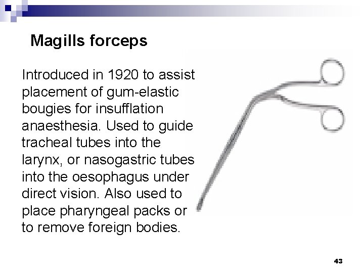 Magills forceps Introduced in 1920 to assist placement of gum-elastic bougies for insufflation anaesthesia.