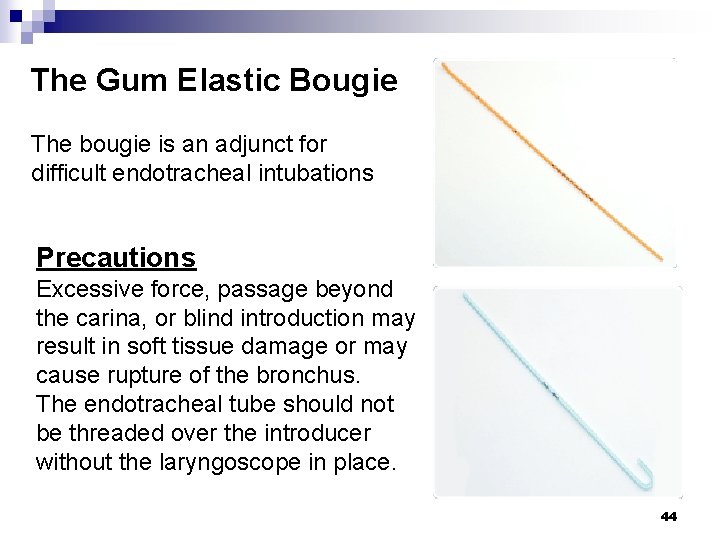 The Gum Elastic Bougie The bougie is an adjunct for difficult endotracheal intubations Precautions