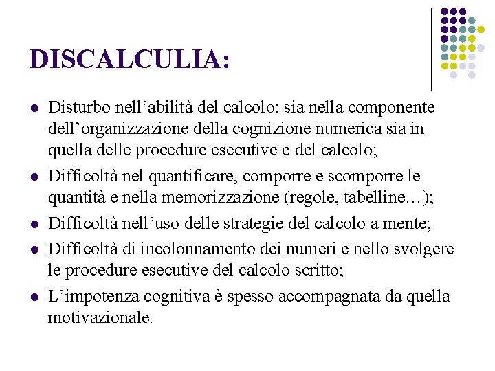 DISCALCULIA: l l l Disturbo nell’abilità del calcolo: sia nella componente dell’organizzazione della cognizione