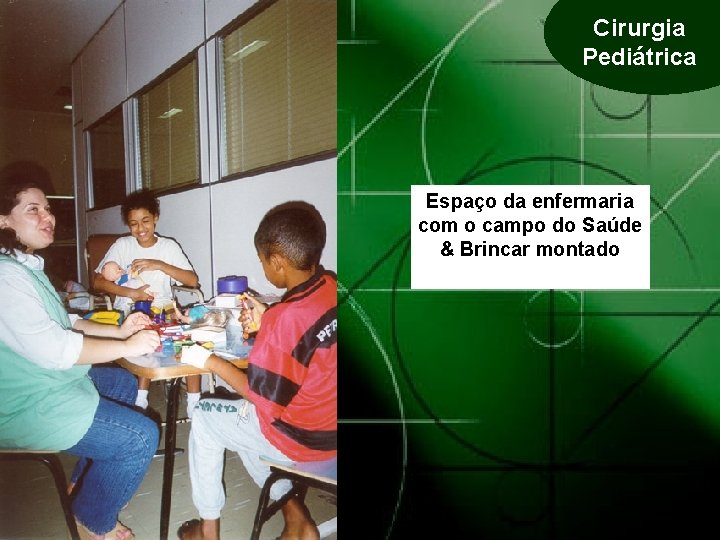 Cirurgia Pediátrica Espaço da enfermaria com o campo do Saúde & Brincar montado 