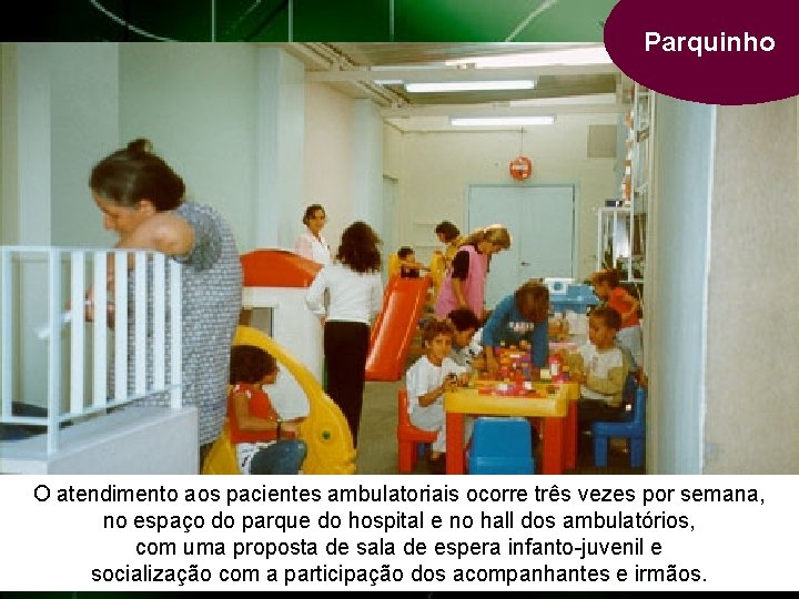 Parquinho O atendimento aos pacientes ambulatoriais ocorre três vezes por semana, no espaço do