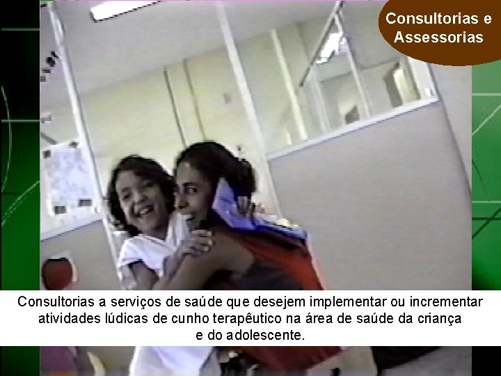 Consultorias e Assessorias Consultorias a serviços de saúde que desejem implementar ou incrementar atividades