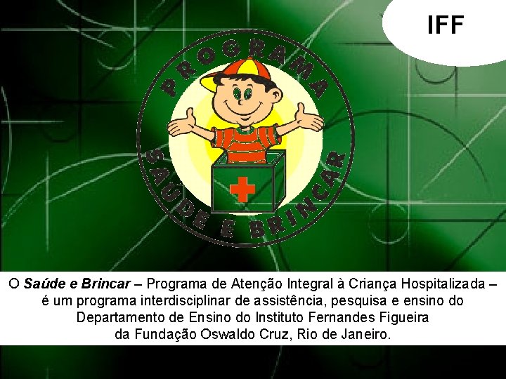 IFF O Saúde e Brincar – Programa de Atenção Integral à Criança Hospitalizada –