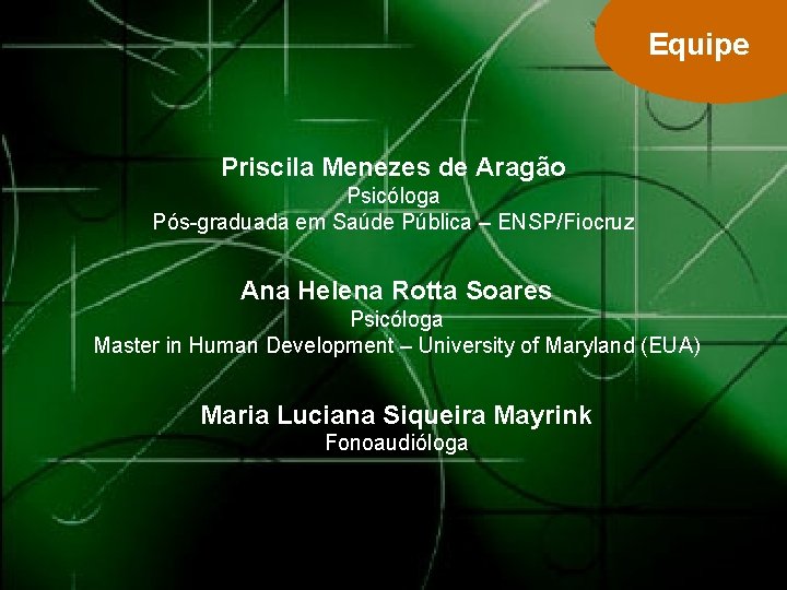 Equipe Priscila Menezes de Aragão Psicóloga Pós-graduada em Saúde Pública – ENSP/Fiocruz Ana Helena