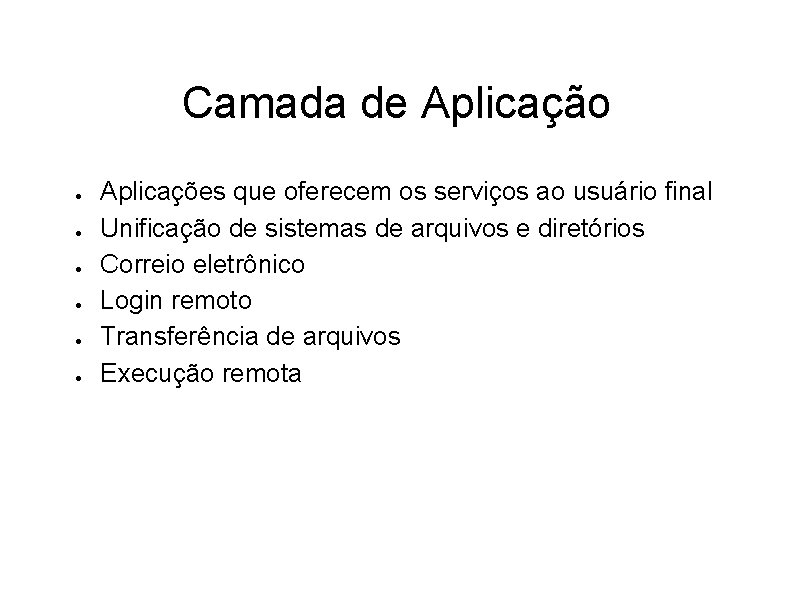 Camada de Aplicação ● ● ● Aplicações que oferecem os serviços ao usuário final