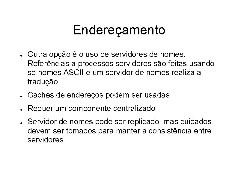 Endereçamento ● Outra opção é o uso de servidores de nomes. Referências a processos