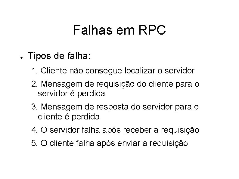 Falhas em RPC ● Tipos de falha: 1. Cliente não consegue localizar o servidor