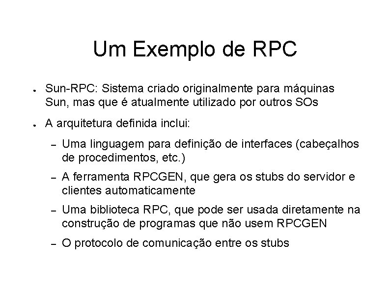 Um Exemplo de RPC ● ● Sun-RPC: Sistema criado originalmente para máquinas Sun, mas