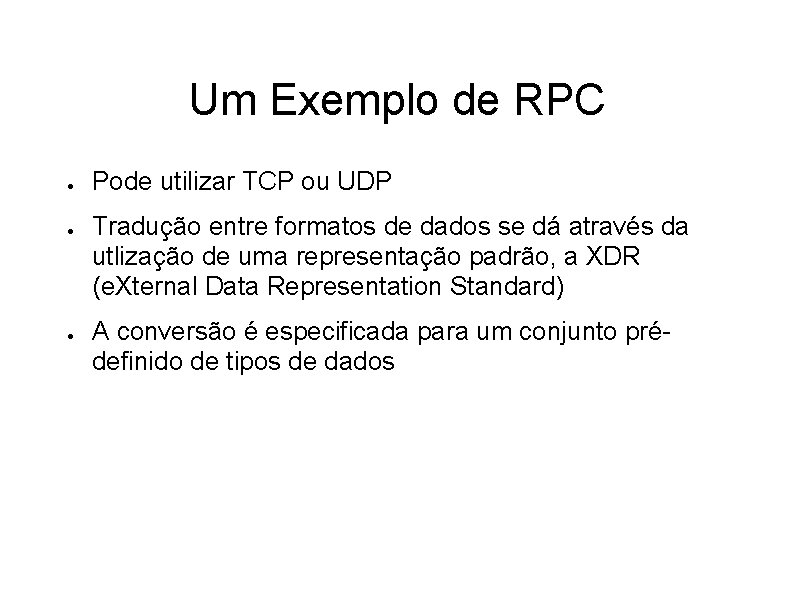 Um Exemplo de RPC ● ● ● Pode utilizar TCP ou UDP Tradução entre