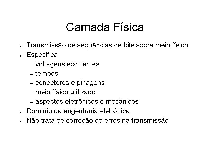 Camada Física ● ● Transmissão de sequências de bits sobre meio físico Especifica –