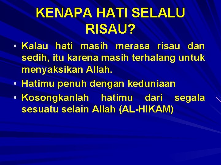 KENAPA HATI SELALU RISAU? • Kalau hati masih merasa risau dan sedih, itu karena