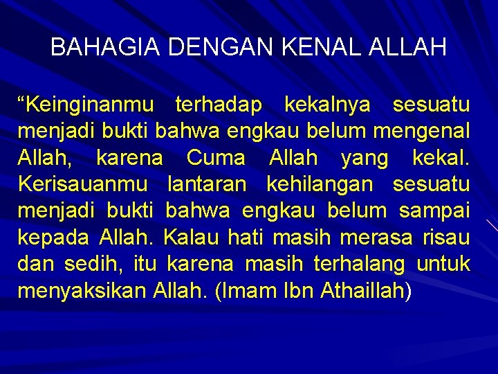 BAHAGIA DENGAN KENAL ALLAH “Keinginanmu terhadap kekalnya sesuatu menjadi bukti bahwa engkau belum mengenal