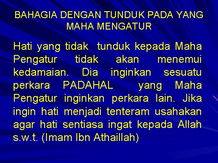 BAHAGIA DENGAN TUNDUK PADA YANG MAHA MENGATUR Hati yang tidak tunduk kepada Maha Pengatur